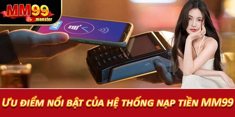 Ưu điểm nổi bật của hệ thống nạp tiền MM99