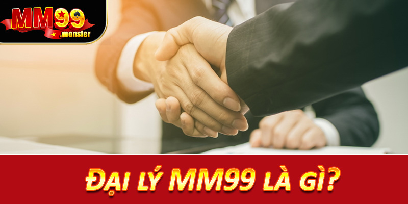 Đại lý MM99 là gì?