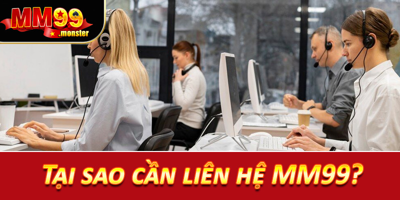 Tại sao cần liên hệ MM99?