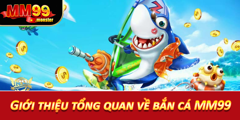 Giới thiệu tổng quan về bắn cá MM99