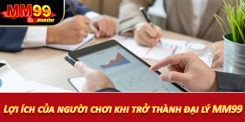 Lợi ích của người chơi khi trở thành đại lý MM99