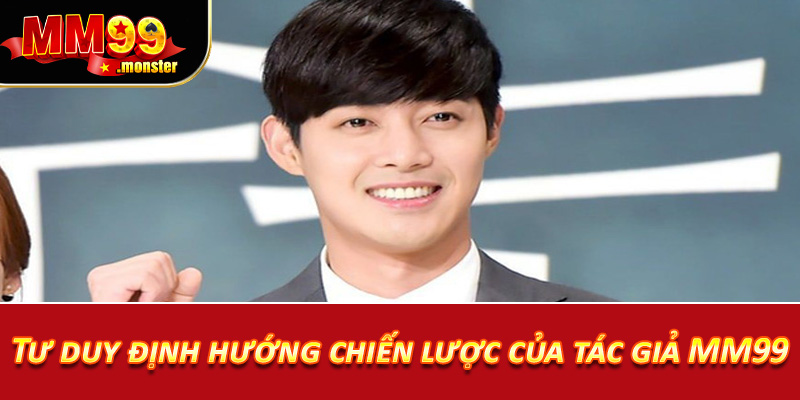 Tư duy định hướng chiến lược của tác giả MM99