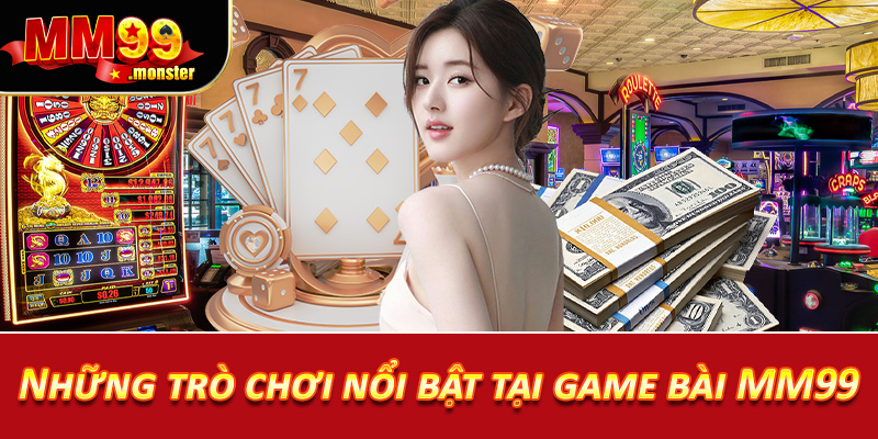 Những trò chơi nổi bật tại game bài MM99
