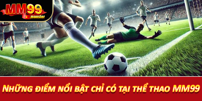 Những điểm nổi bật chỉ có tại thể thao MM99