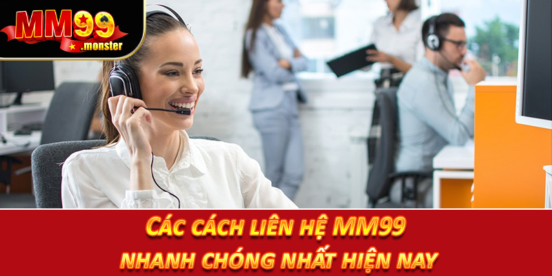 Các cách liên hệ MM99 nhanh chóng nhất hiện nay