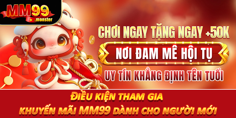 Điều kiện tham gia khuyến mãi MM99 dành cho người mới
