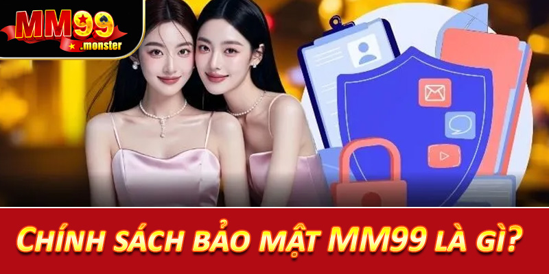 Chính sách bảo mật MM99 là gì?