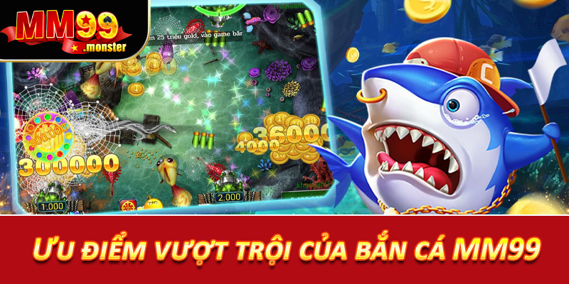 Ưu điểm vượt trội của bắn cá MM99
