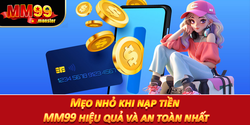 Mẹo nhỏ khi nạp tiền MM99 hiệu quả và an toàn nhất
