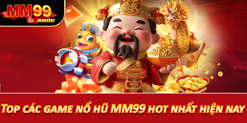 Top các game nổ hũ MM99 hot nhất hiện nay 