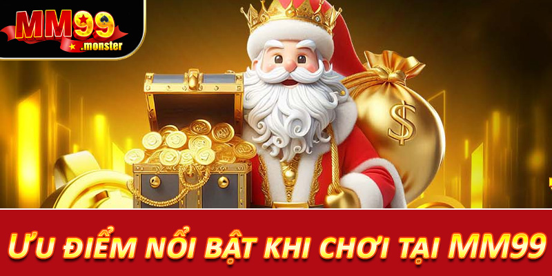Ưu điểm nổi bật khi chơi tại MM99