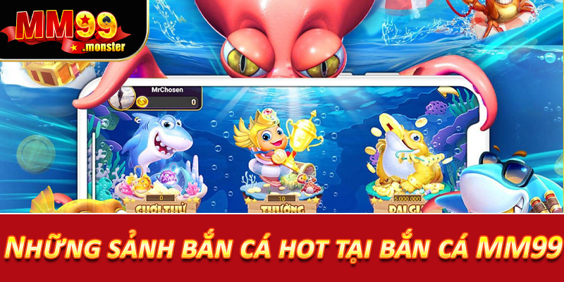 Những sảnh bắn cá hot tại bắn cá MM99