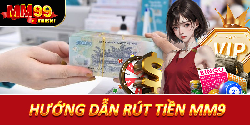 Rút tiền MM99 - Nhanh chóng, an toàn và chuẩn xác 2025