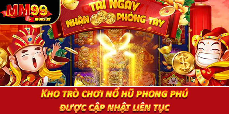 Kho trò chơi nổ hũ phong phú, được cập nhật liên tục