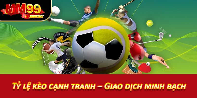 Tỷ lệ kèo cạnh tranh – Giao dịch minh bạch