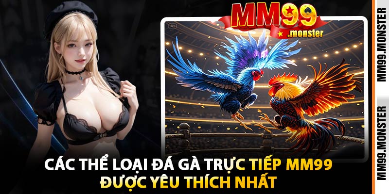 Các Thể Loại Đá Gà Trực Tiếp MM99 Được Yêu Thích Nhất
