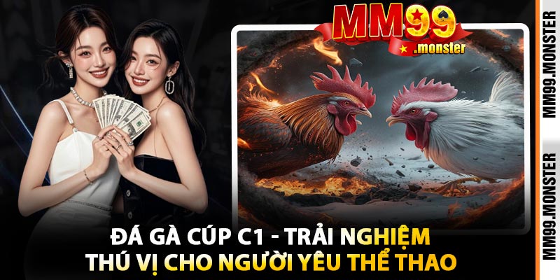 Đá Gà Cúp C1 - Trải Nghiệm Thú Vị Cho Người Yêu Thể Thao
